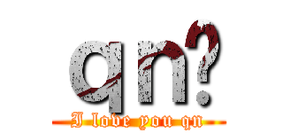 ｑｎ你 (I love you qn)