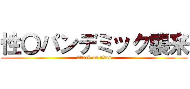 性〇パンデミック襲来 (attack on titan)