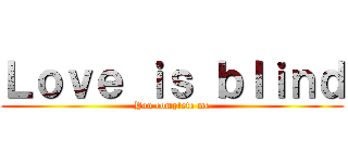 Ｌｏｖｅ ｉｓ ｂｌｉｎｄ (You complete me)