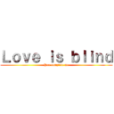 Ｌｏｖｅ ｉｓ ｂｌｉｎｄ (You complete me)
