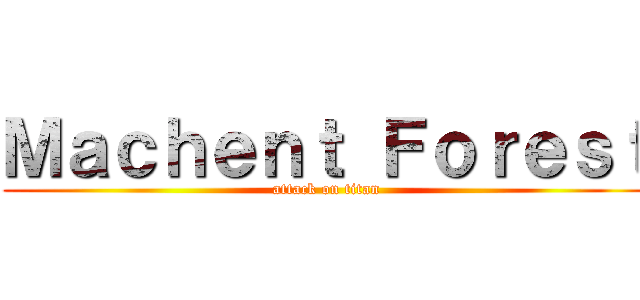 Ｍａｃｈｅｎｔ Ｆｏｒｅｓｔ (attack on titan)