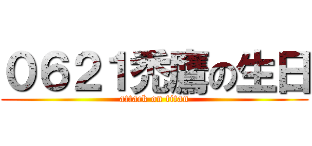 ０６２１禿鷹の生日 (attack on titan)