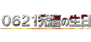 ０６２１禿鷹の生日 (attack on titan)