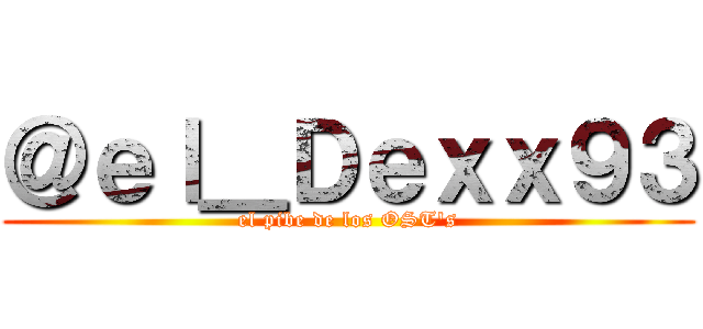 ＠ｅｌ＿Ｄｅｘｘ９３ (el pibe de los OST's)