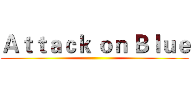 Ａｔｔａｃｋ ｏｎ Ｂｌｕｅ ()