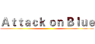 Ａｔｔａｃｋ ｏｎ Ｂｌｕｅ ()