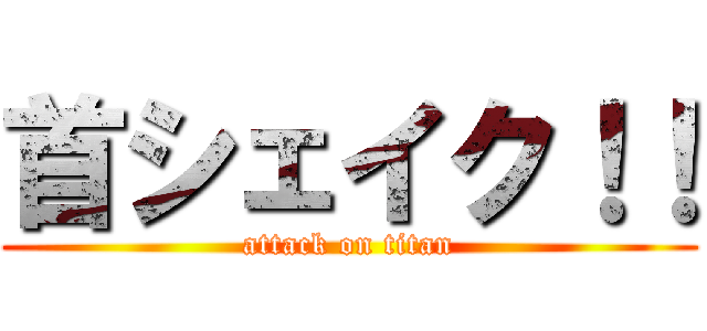 首シェイク！！ (attack on titan)