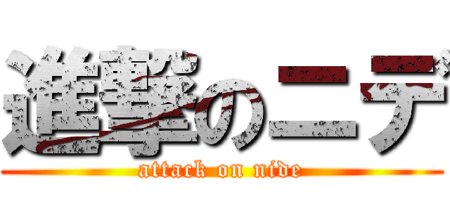 進撃のニデ (attack on nide)