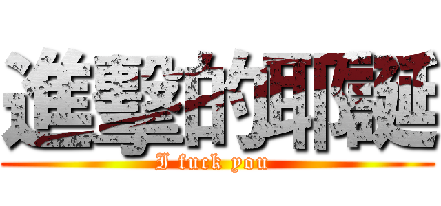 進擊的耶誕 (I fuck you )