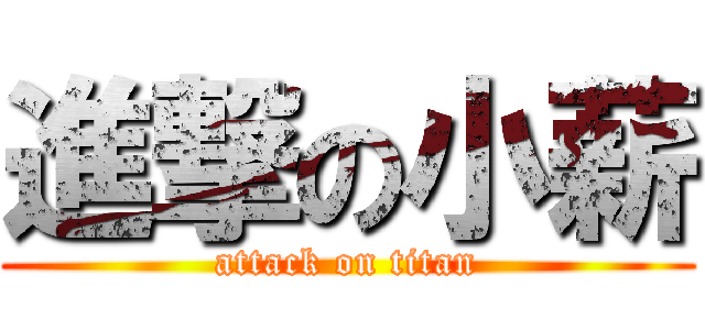 進撃の小薪 (attack on titan)