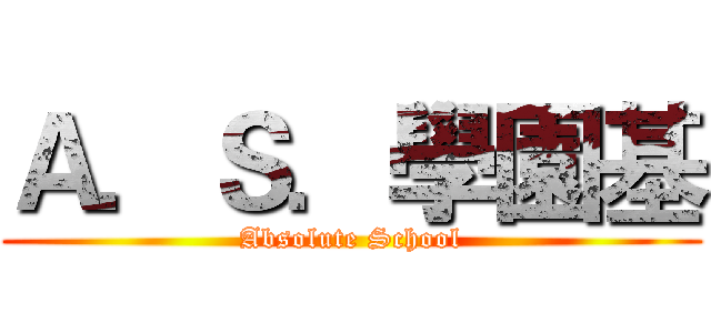 Ａ．Ｓ．學園基 (Absolute School)