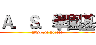 Ａ．Ｓ．學園基 (Absolute School)