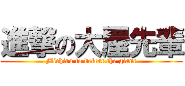 進撃の大屋先輩 (Michiru to defeat the giant)