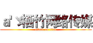 ａ'ゞ栖竹网络传媒 (attack on titan)