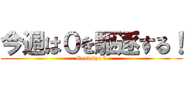 今週は０を駆逐する！ (Good bye 0)