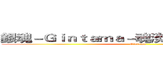 銀魂－Ｇｉｎｔａｍａ－魂淡と管管互相吐槽區 (Gintama)