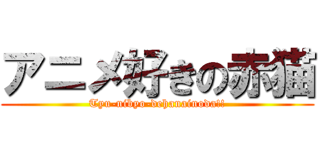 アニメ好きの赤猫 (Tyu-nibyo-dehanainoda!!)