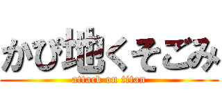 かぴ地くそごみ (attack on titan)