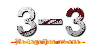 ３ー３ (Be together as one)