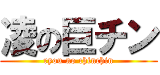 凌の巨チン (ryou no chinchin)