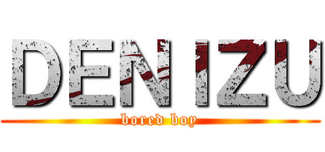 ＤＥＮＩＺＵ (bored boy)