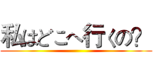私はどこへ行くの？ ()