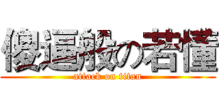 傻逼般の若懂 (attack on titan)