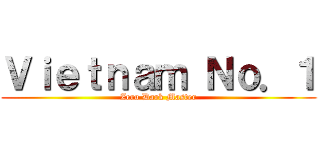 Ｖｉｅｔｎａｍ Ｎｏ．１ (Zero Dark Master)