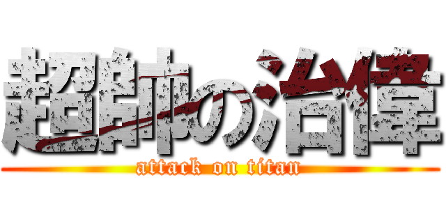 超帥の治偉 (attack on titan)