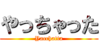 やっちゃった (Yacchatta)