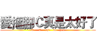 愛摳腳Ｃ真是太好了 (C     C    shi    da   han)