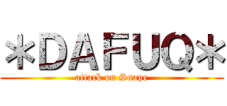 ＊ＤＡＦＵＱ＊ (attack on Snape)