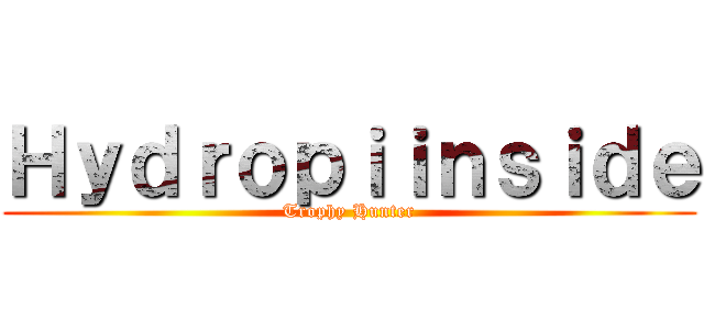 Ｈｙｄｒｏｐｉｉｎｓｉｄｅ (Trophy Hunter)