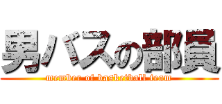 男バスの部員 (member of basketball team)