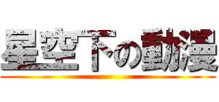 星空下の動漫 ()