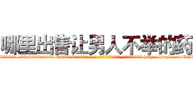 哪里出售让男人不举的药 (哪里出售让男人不举的药【电-186x2687x6963-Q278180069元-吉-药-业】我们做的是长期生意,靠的是老客户长期支持 http://sngk.net/EcIDJk
)
