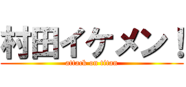 村田イケメン！ (attack on titan)