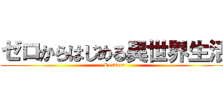 ゼロからはじめる異世界生活 (Re:Zero)