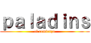 ｐａｌａｄｉｎｓ (el comienzo)