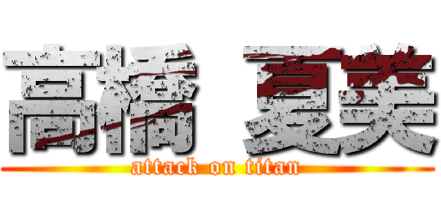 高橋 夏美 (attack on titan)