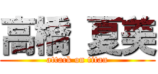 高橋 夏美 (attack on titan)