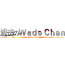 进击のＷａｄｅ Ｃｈａｎ (attack on 4A)