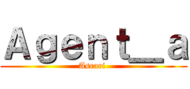 Ａｇｅｎｔ＿ａ (Asrari )