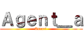 Ａｇｅｎｔ＿ａ (Asrari )