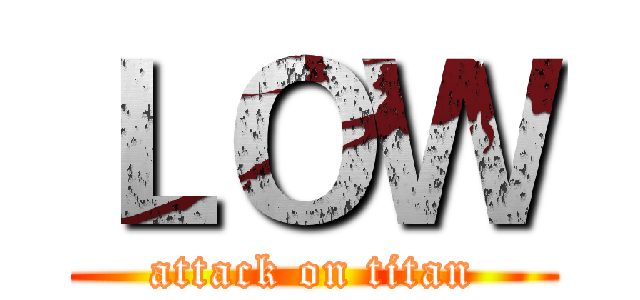 ＬＯＷ (attack on titan)