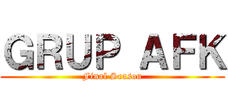 ＧＲＵＰ ＡＦＫ (Final Season)