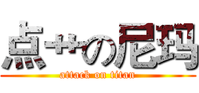 点艹の尼玛 (attack on titan)