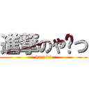 進撃のや〜つ (haraiti)