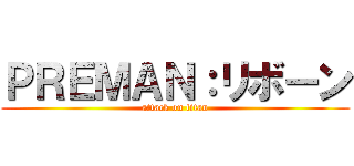 ＰＲＥＭＡＮ：リボーン (attack on titan)