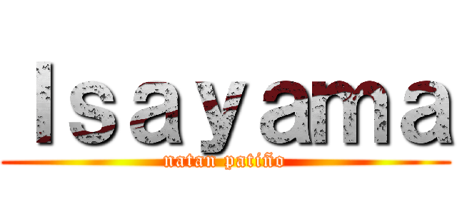 Ｉｓａｙａｍａ (natan patiño)